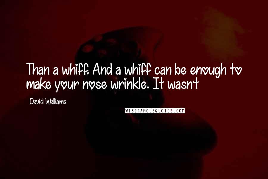 David Walliams Quotes: Than a whiff. And a whiff can be enough to make your nose wrinkle. It wasn't