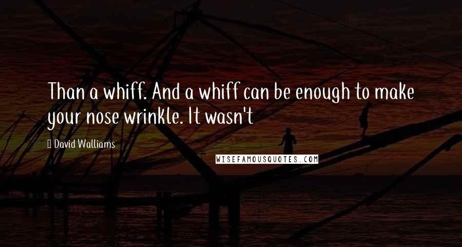 David Walliams Quotes: Than a whiff. And a whiff can be enough to make your nose wrinkle. It wasn't