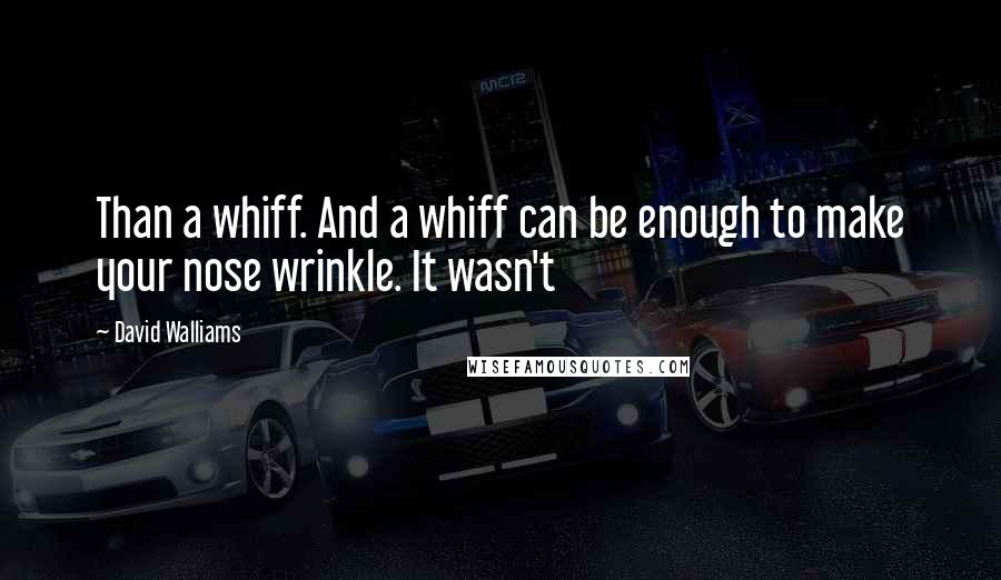 David Walliams Quotes: Than a whiff. And a whiff can be enough to make your nose wrinkle. It wasn't