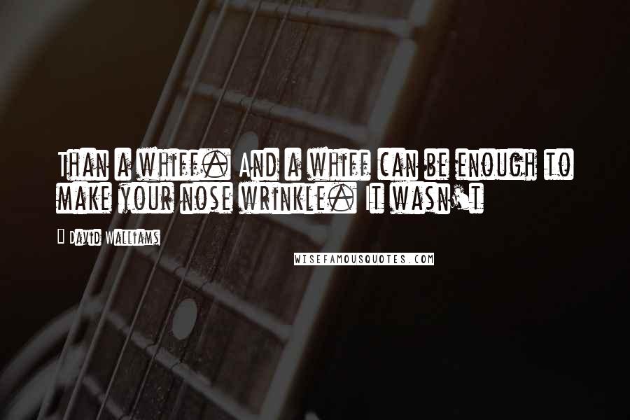 David Walliams Quotes: Than a whiff. And a whiff can be enough to make your nose wrinkle. It wasn't