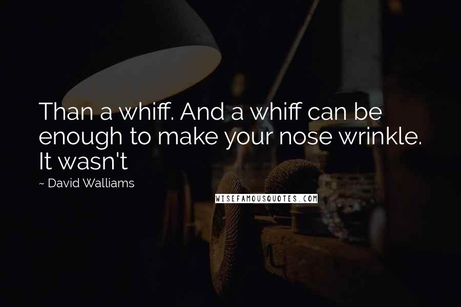 David Walliams Quotes: Than a whiff. And a whiff can be enough to make your nose wrinkle. It wasn't