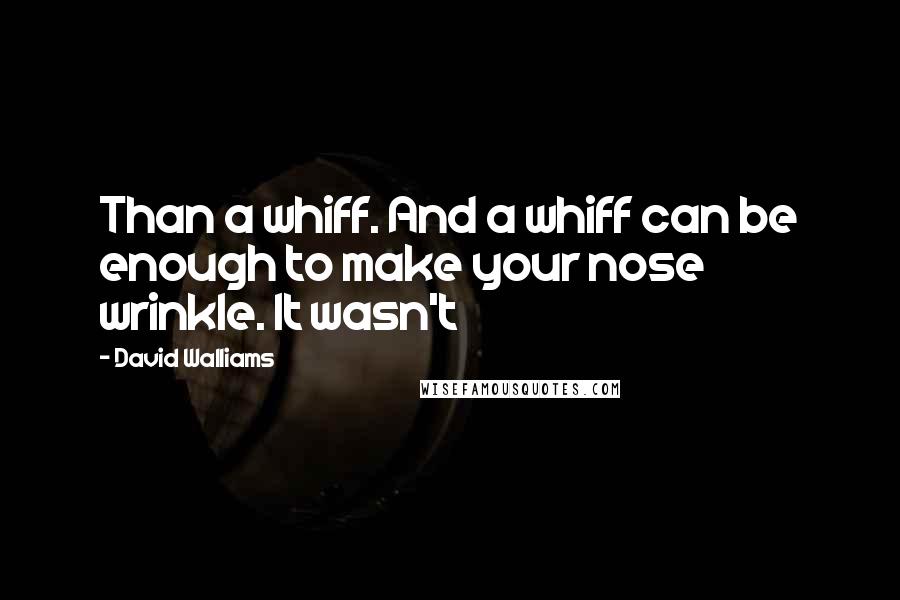 David Walliams Quotes: Than a whiff. And a whiff can be enough to make your nose wrinkle. It wasn't