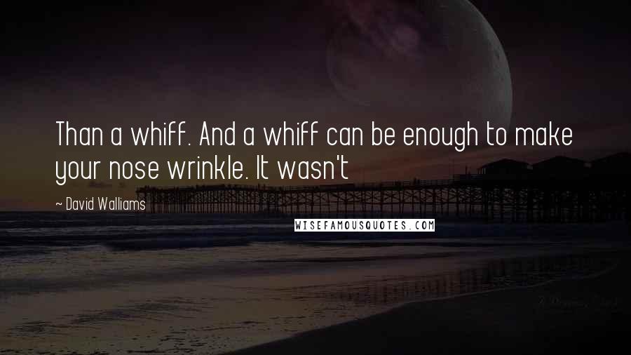 David Walliams Quotes: Than a whiff. And a whiff can be enough to make your nose wrinkle. It wasn't
