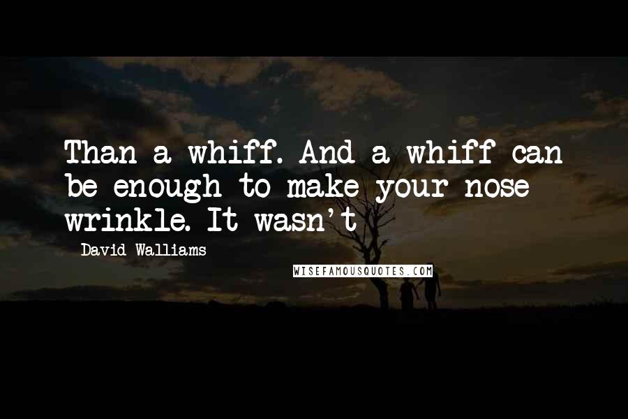 David Walliams Quotes: Than a whiff. And a whiff can be enough to make your nose wrinkle. It wasn't