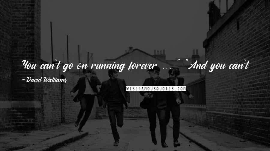 David Walliams Quotes: You can't go on running forever ... " "And you can't go on ... " Alfie desperately searched for the right word, " ... mopedding* forever!