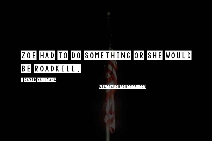 David Walliams Quotes: Zoe had to do something or she would be roadkill.