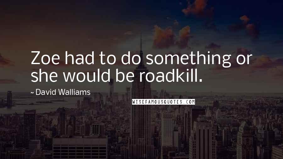 David Walliams Quotes: Zoe had to do something or she would be roadkill.