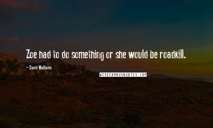 David Walliams Quotes: Zoe had to do something or she would be roadkill.