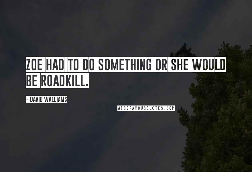 David Walliams Quotes: Zoe had to do something or she would be roadkill.