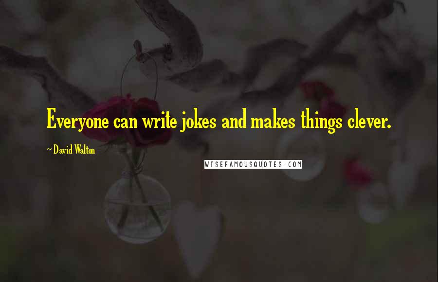 David Walton Quotes: Everyone can write jokes and makes things clever.