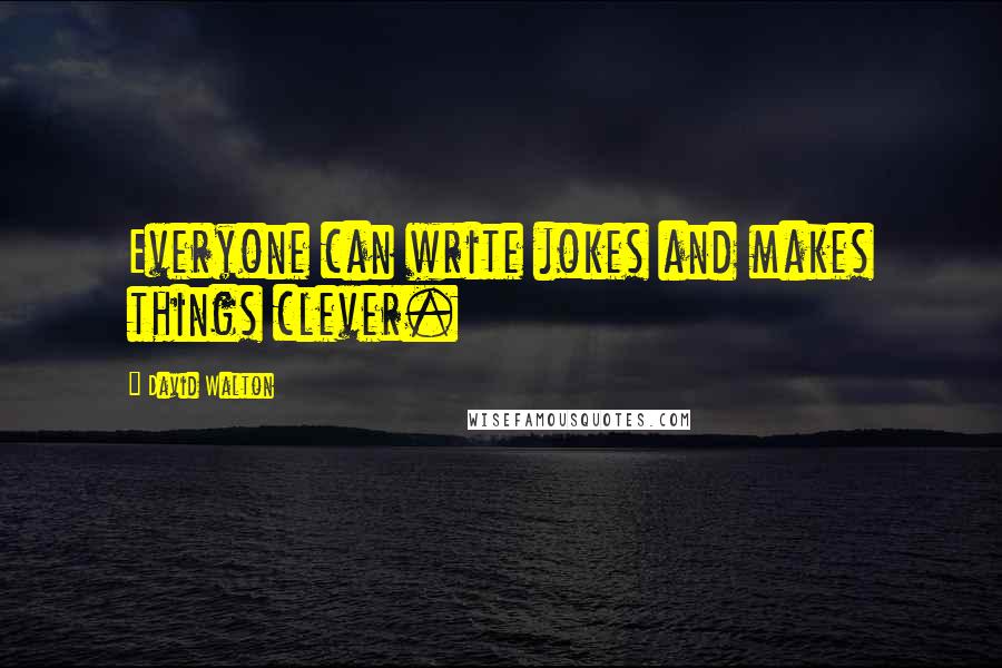 David Walton Quotes: Everyone can write jokes and makes things clever.