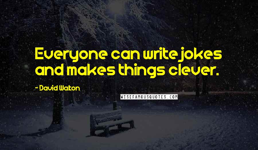 David Walton Quotes: Everyone can write jokes and makes things clever.