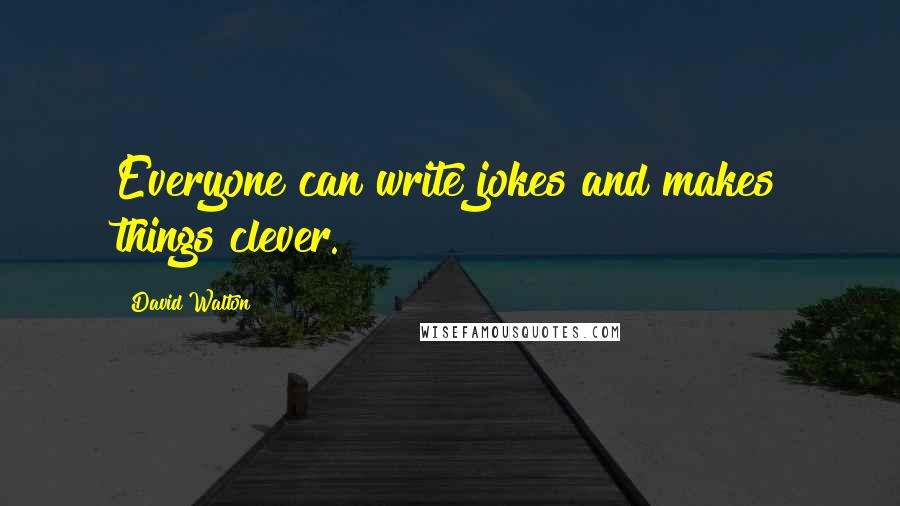 David Walton Quotes: Everyone can write jokes and makes things clever.