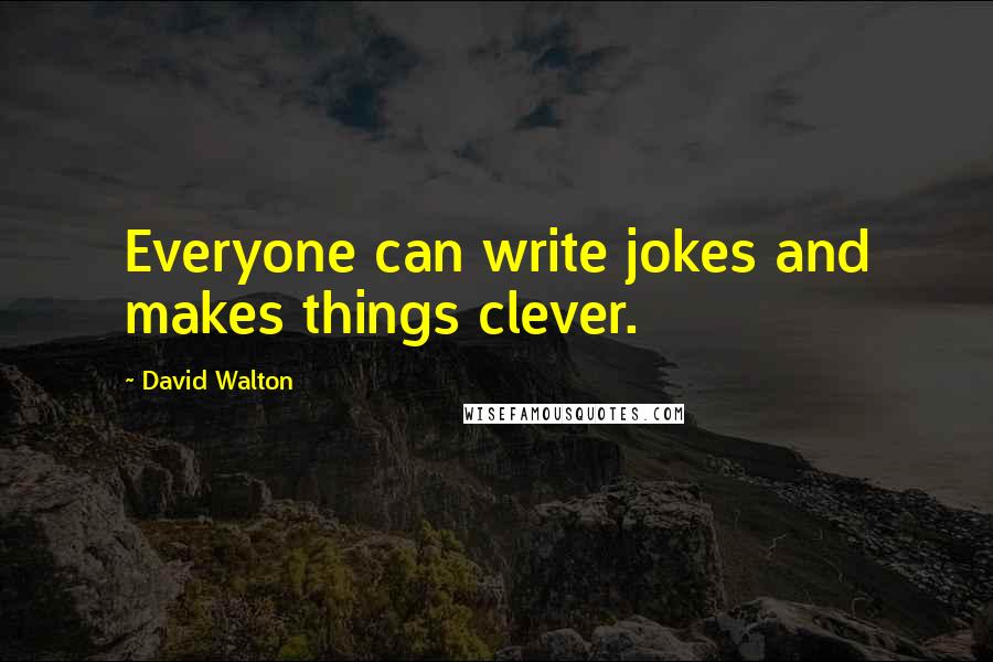 David Walton Quotes: Everyone can write jokes and makes things clever.