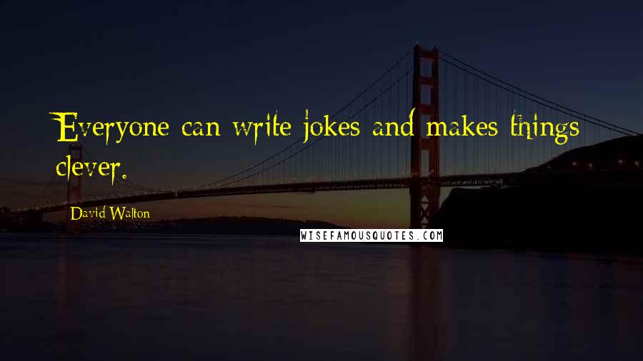 David Walton Quotes: Everyone can write jokes and makes things clever.