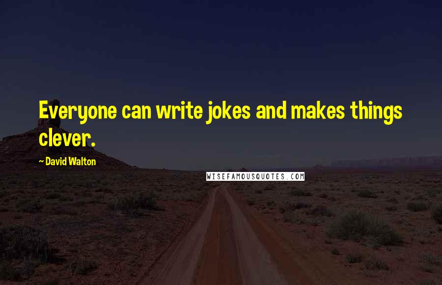 David Walton Quotes: Everyone can write jokes and makes things clever.