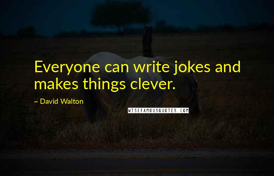 David Walton Quotes: Everyone can write jokes and makes things clever.