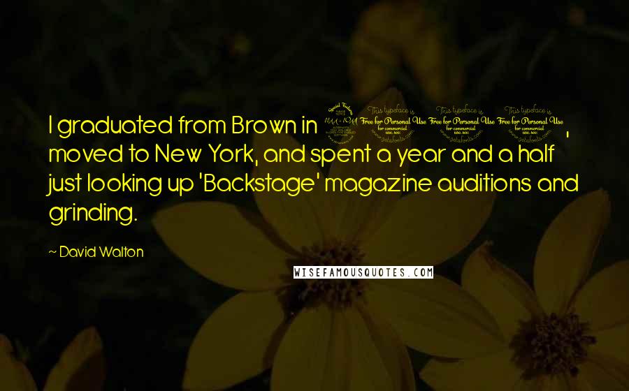 David Walton Quotes: I graduated from Brown in 2001, moved to New York, and spent a year and a half just looking up 'Backstage' magazine auditions and grinding.