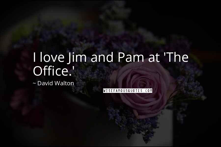 David Walton Quotes: I love Jim and Pam at 'The Office.'