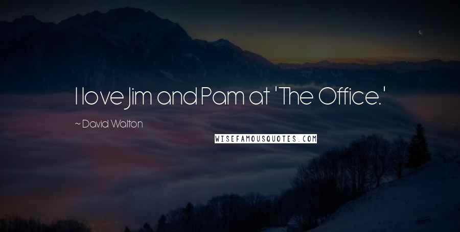 David Walton Quotes: I love Jim and Pam at 'The Office.'