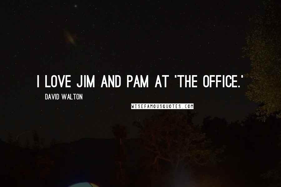 David Walton Quotes: I love Jim and Pam at 'The Office.'