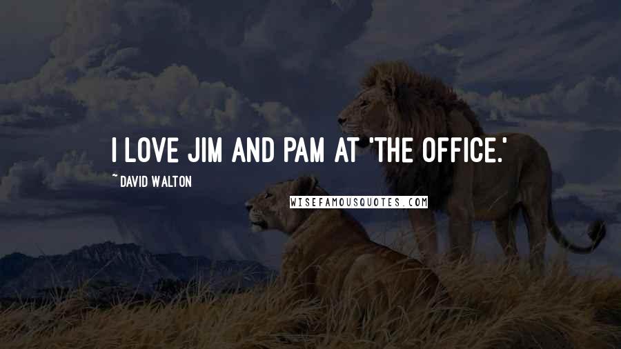 David Walton Quotes: I love Jim and Pam at 'The Office.'