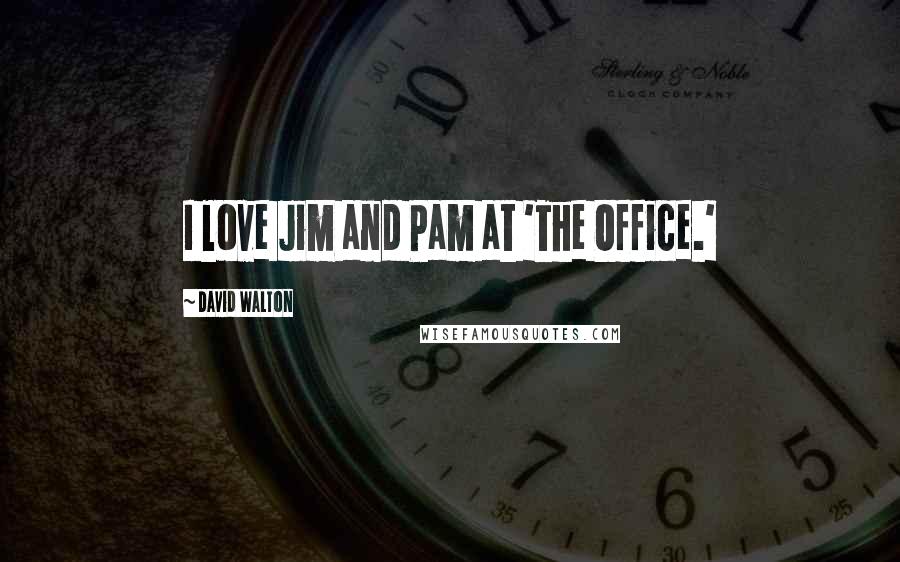 David Walton Quotes: I love Jim and Pam at 'The Office.'