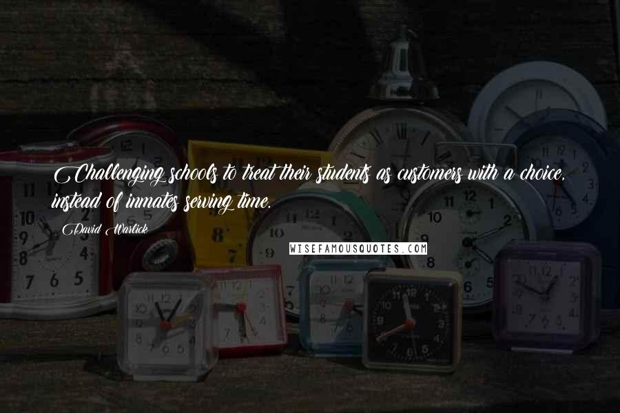 David Warlick Quotes: Challenging schools to treat their students as customers with a choice, instead of inmates serving time.