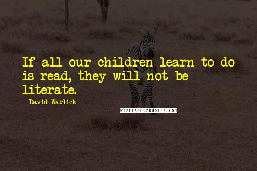 David Warlick Quotes: If all our children learn to do is read, they will not be literate.