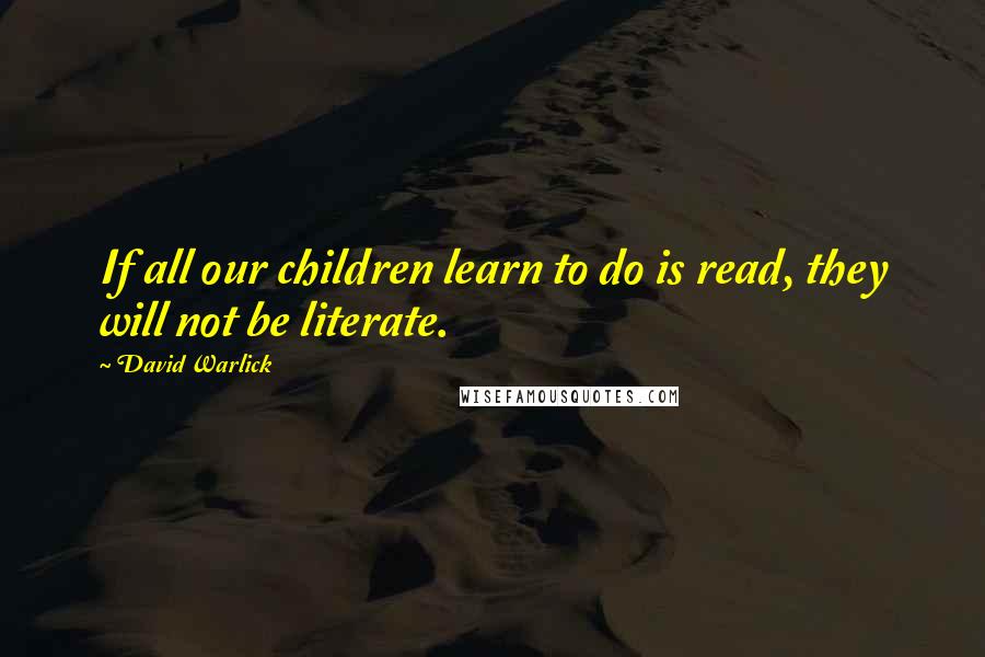 David Warlick Quotes: If all our children learn to do is read, they will not be literate.
