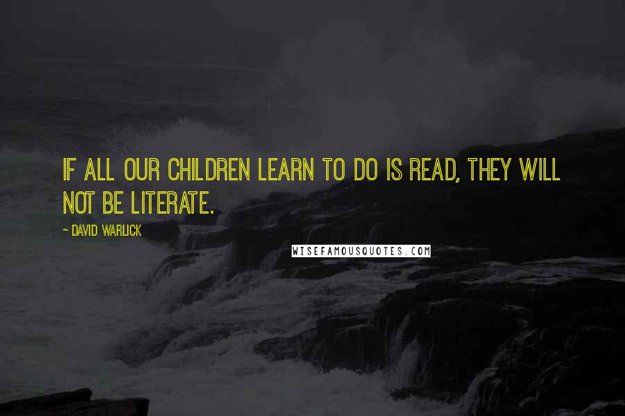 David Warlick Quotes: If all our children learn to do is read, they will not be literate.