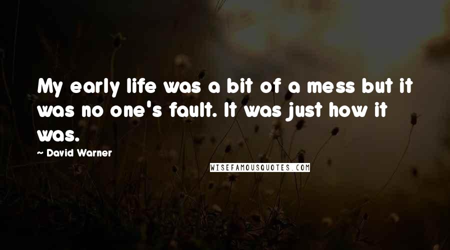 David Warner Quotes: My early life was a bit of a mess but it was no one's fault. It was just how it was.