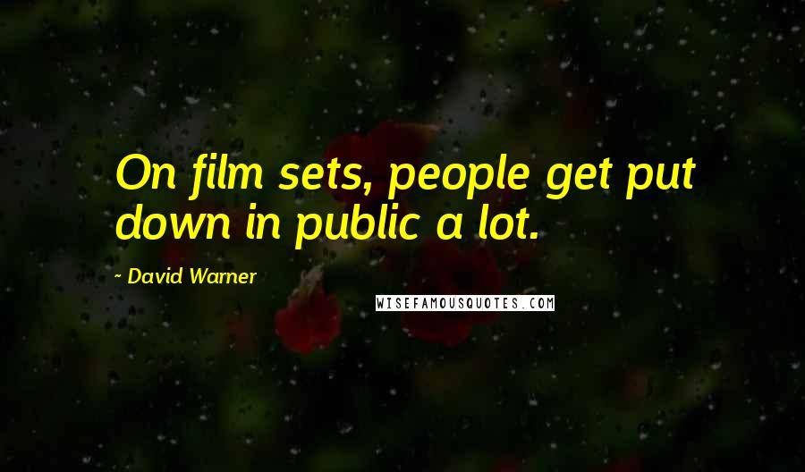 David Warner Quotes: On film sets, people get put down in public a lot.