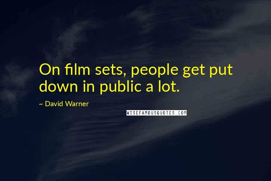 David Warner Quotes: On film sets, people get put down in public a lot.