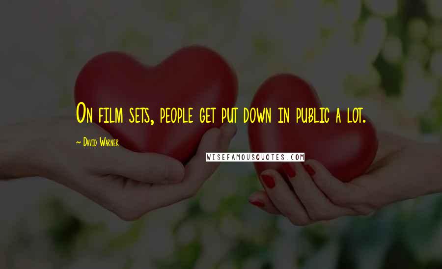 David Warner Quotes: On film sets, people get put down in public a lot.