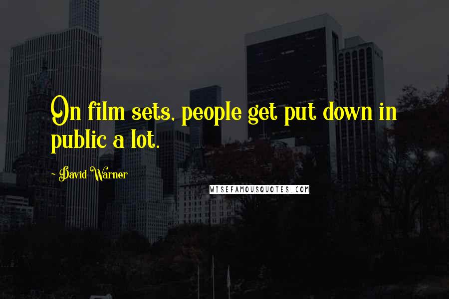 David Warner Quotes: On film sets, people get put down in public a lot.