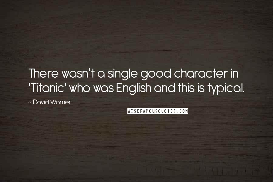David Warner Quotes: There wasn't a single good character in 'Titanic' who was English and this is typical.