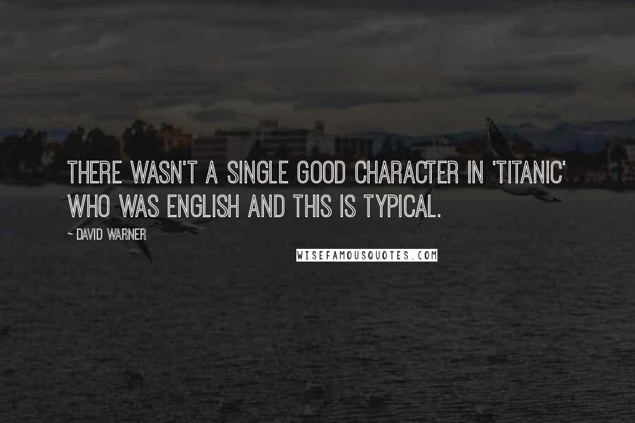 David Warner Quotes: There wasn't a single good character in 'Titanic' who was English and this is typical.