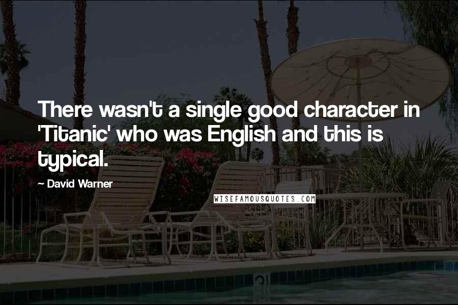David Warner Quotes: There wasn't a single good character in 'Titanic' who was English and this is typical.