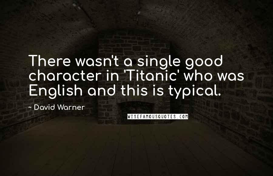 David Warner Quotes: There wasn't a single good character in 'Titanic' who was English and this is typical.