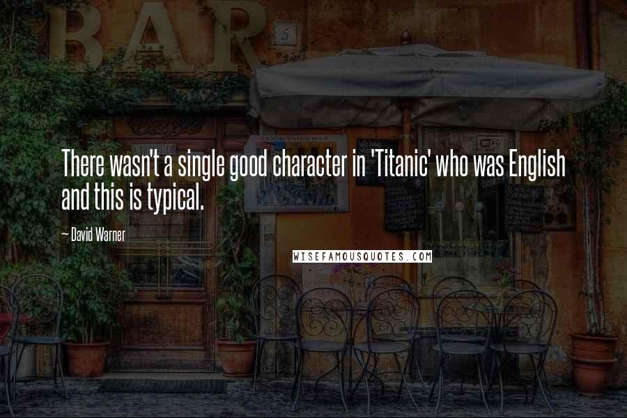 David Warner Quotes: There wasn't a single good character in 'Titanic' who was English and this is typical.