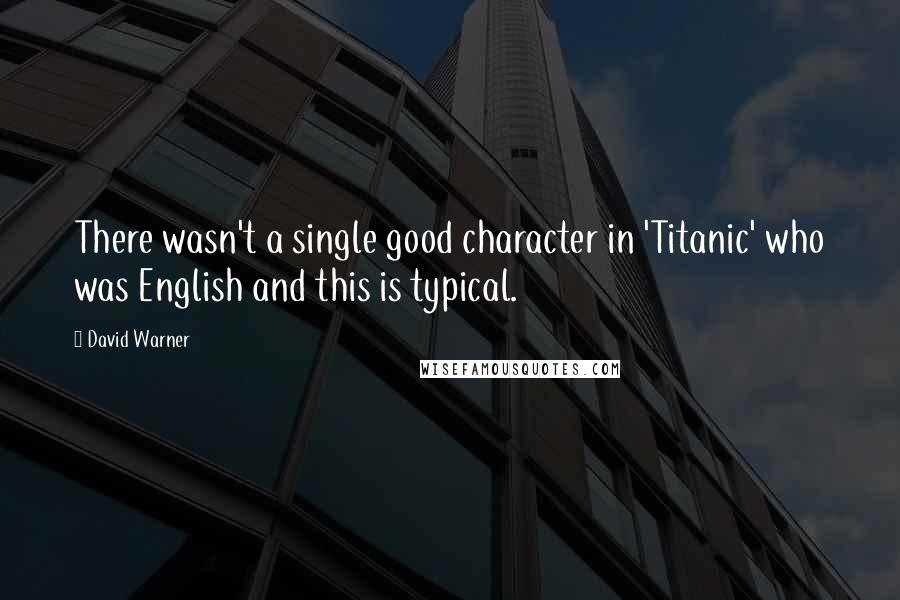 David Warner Quotes: There wasn't a single good character in 'Titanic' who was English and this is typical.