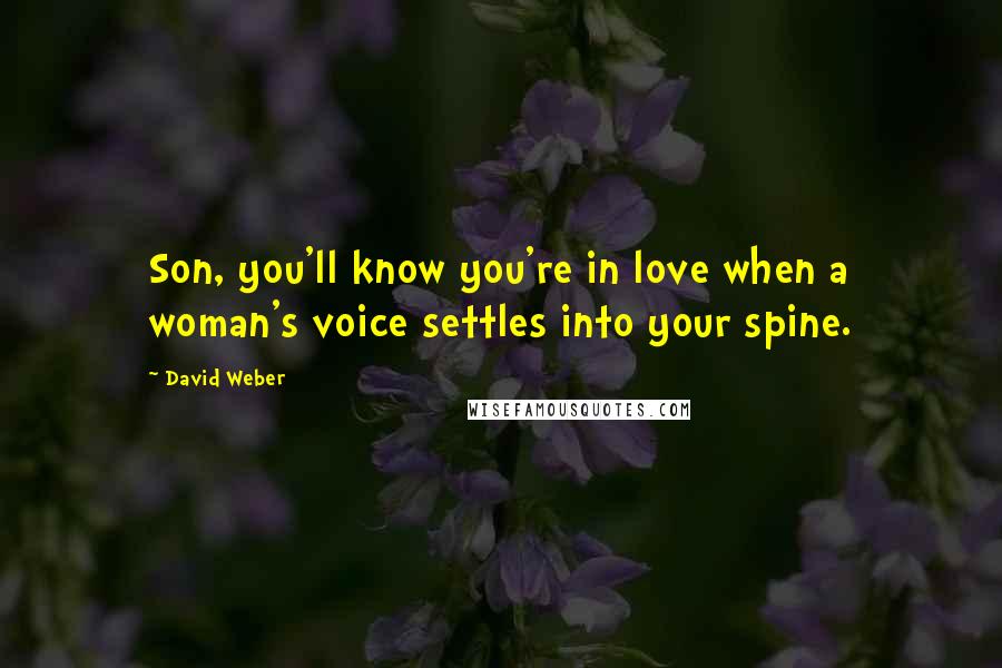 David Weber Quotes: Son, you'll know you're in love when a woman's voice settles into your spine.