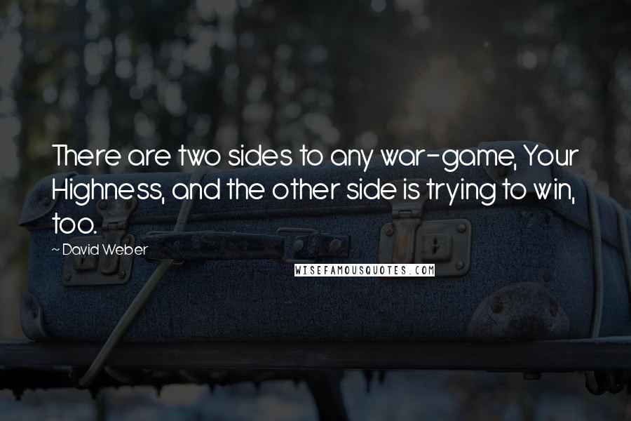 David Weber Quotes: There are two sides to any war-game, Your Highness, and the other side is trying to win, too.