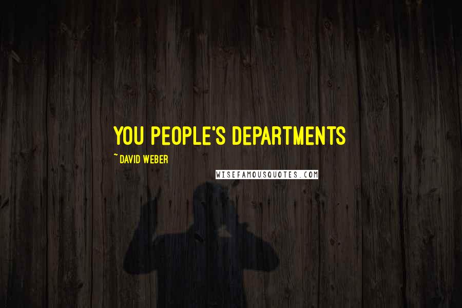 David Weber Quotes: you people's departments