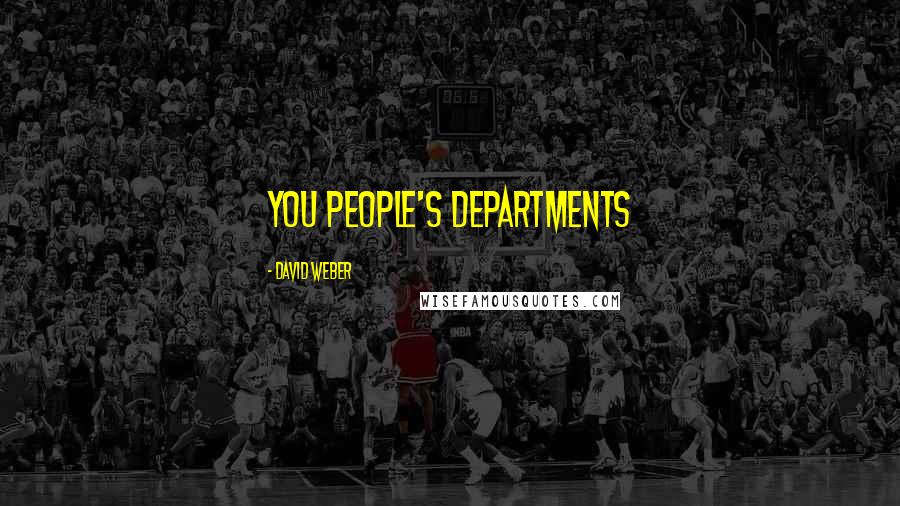 David Weber Quotes: you people's departments