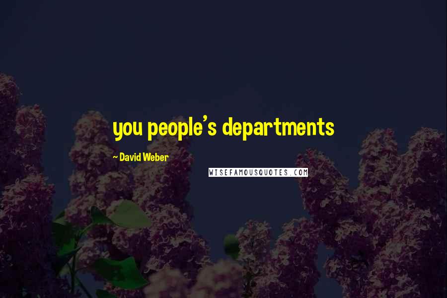 David Weber Quotes: you people's departments