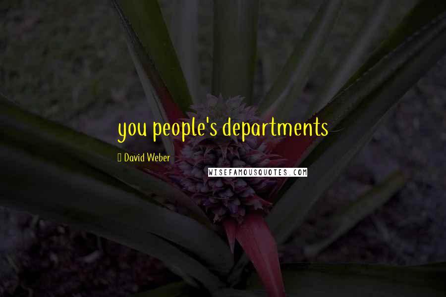 David Weber Quotes: you people's departments