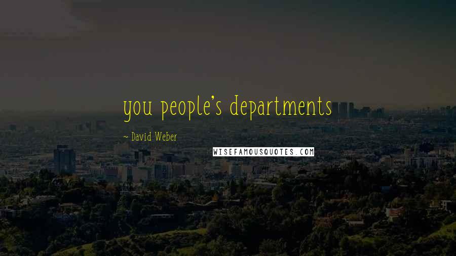 David Weber Quotes: you people's departments