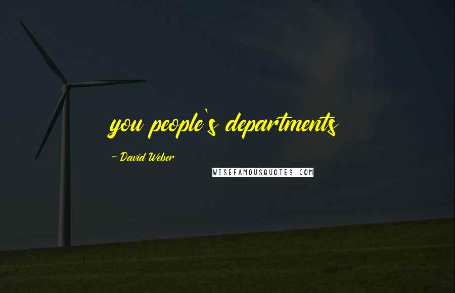 David Weber Quotes: you people's departments